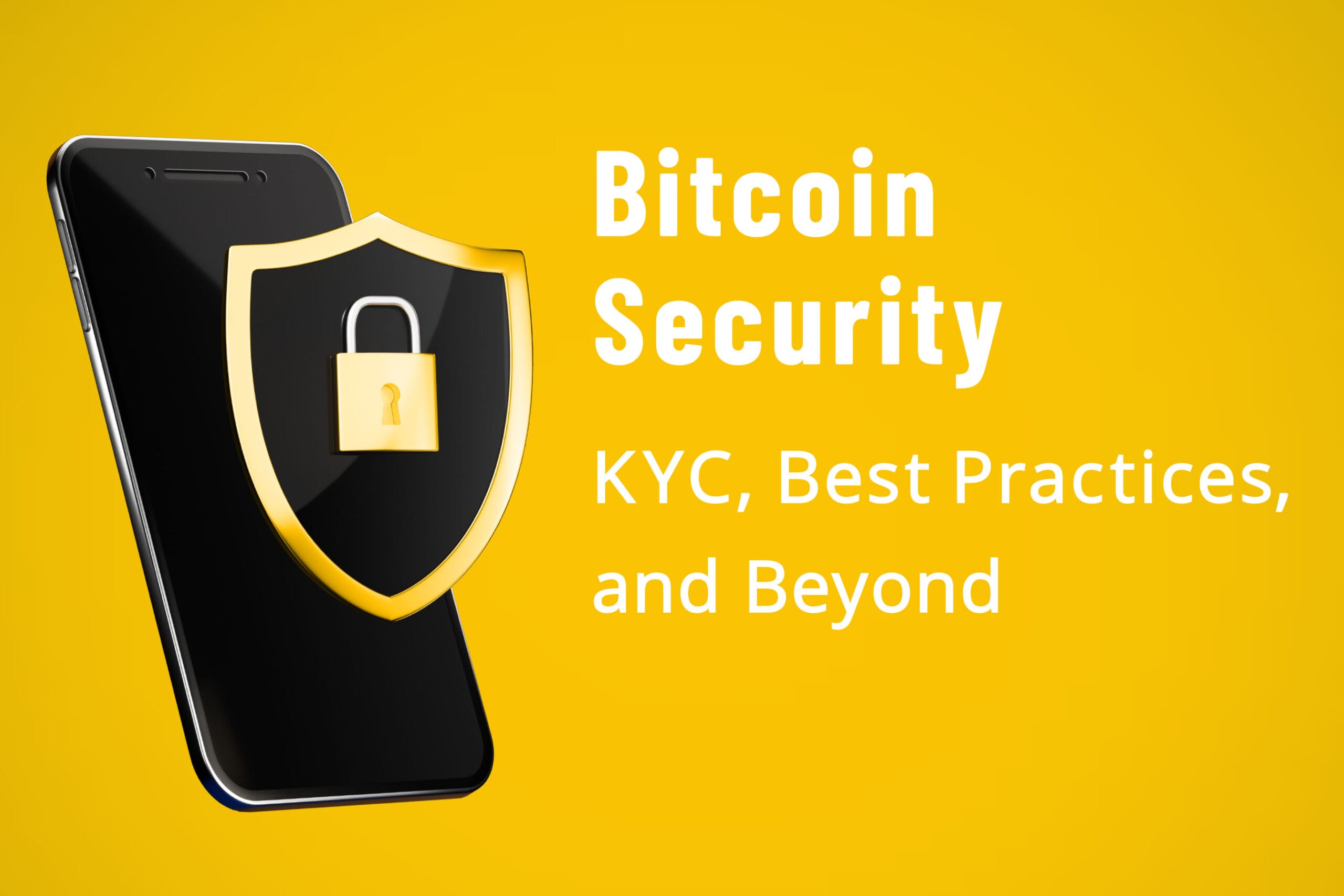 A smartphone with a black security shield icon containing a gold padlock displayed against a bright yellow background. White text to the right reads "Bitcoin Security" followed by "KYC, Best Practices, and Beyond" in smaller text.